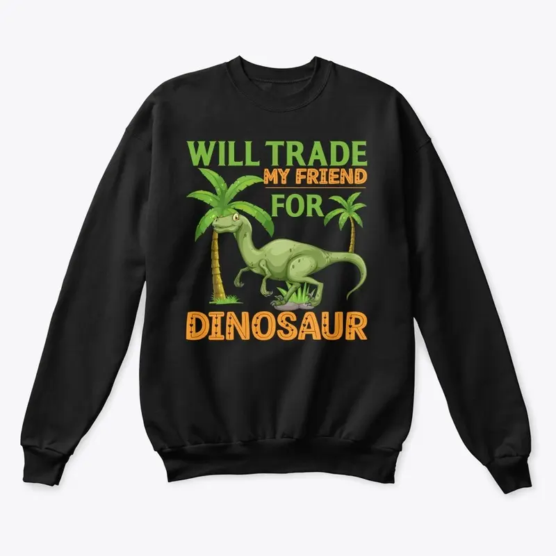 Will Trade My Friend For Dinosaur