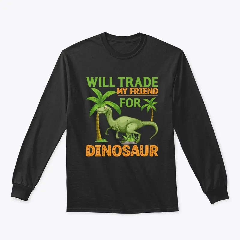 Will Trade My Friend For Dinosaur